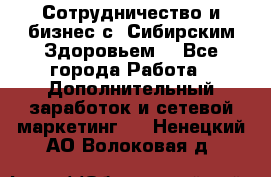 Сотрудничество и бизнес с “Сибирским Здоровьем“ - Все города Работа » Дополнительный заработок и сетевой маркетинг   . Ненецкий АО,Волоковая д.